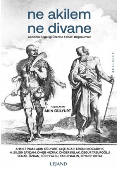 Ne Akilem Ne Divane - Anadolu Bilgeliği Üzerine Felsefi Düşünümler Ne Akilem Ne Divane - Anadolu Bilgeliği Üzerine Felsefi Düşünümler
