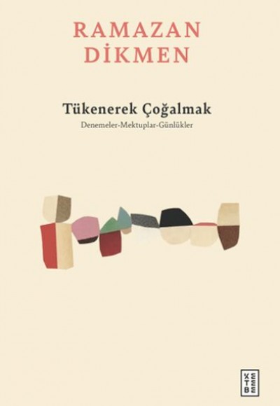 Tükenerek Çoğalmak Denemeler, Mektuplar, Günlükler Tükenerek Çoğalmak Denemeler, Mektuplar, Günlükler