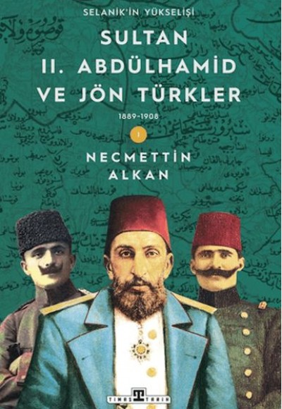 Sultan II. Abdülhamid ve Jön Türkler: 1889-1908 Selanik'in Yükselişi Sultan II. Abdülhamid ve Jön Türkler: 1889-1908 Selanik'in Yükselişi