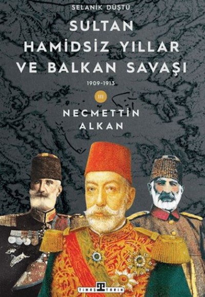 Sultan Hamidsiz Yıllar ve Balkan Savaşı: 1909-1913 Selanik Düştü Sultan Hamidsiz Yıllar ve Balkan Savaşı: 1909-1913 Selanik Düştü