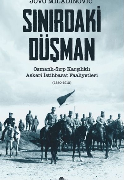 Sınırdaki Düşman Osmanlı-Sırp Karşılıklı Askeri İstihbarat Faaliyetleri Sınırdaki Düşman Osmanlı-Sırp Karşılıklı Askeri İstihbarat Faaliyetleri