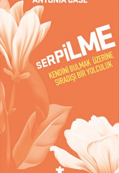 Serpilme: Kendini Bulmak Üzerine Sıradışı Bir Yolculuk Serpilme: Kendini Bulmak Üzerine Sıradışı Bir Yolculuk