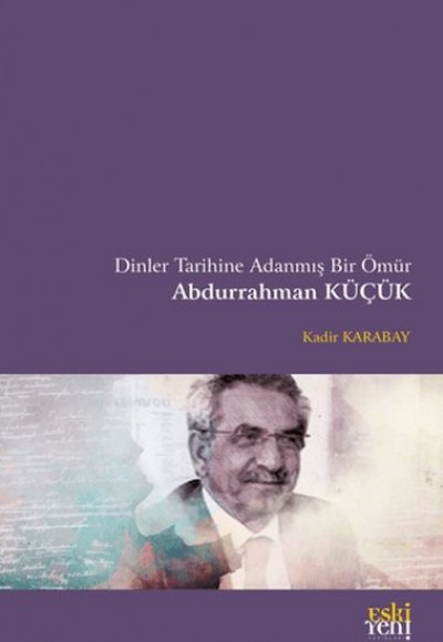 Dinler Tarihine Adanmış Bir Ömür Abdurrahman Küçük Dinler Tarihine Adanmış Bir Ömür Abdurrahman Küçük
