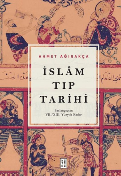 İslam Tıp Tarihi - Başlangıçtan VII/XIII. Yüzyıla Kadar İslam Tıp Tarihi - Başlangıçtan VII/XIII. Yüzyıla Kadar