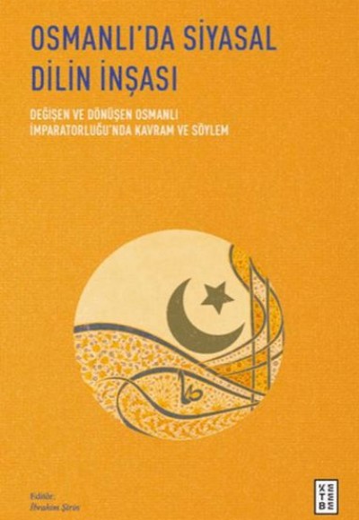 Osmanlı’da Siyasal Dilin İnşası - Değişen ve Dönüşen Osmanlı İmparatorluğu’nda Kavram ve Söylem Osmanlı’da Siyasal Dilin İnşası - Değişen ve Dönüşen Osmanlı İmparatorluğu’nda Kavram ve Söylem