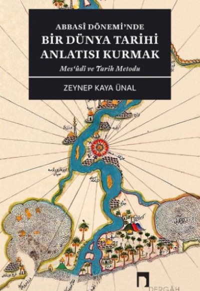 Abbasî Dönemi’Nde Bir Dünya Tarihi Anlatısı Kurmak Abbasî Dönemi’Nde Bir Dünya Tarihi Anlatısı Kurmak