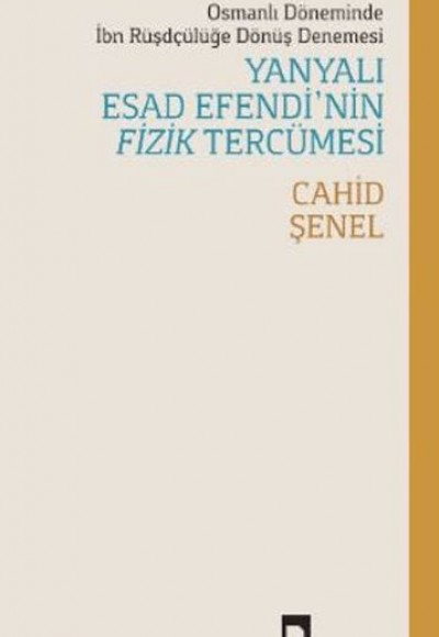 Osmanlı Döneminde İbn Rüşdçülüğe Dönüş Denemesi Yanyalı Esad Efendi’nin Fizik Tercümesi Osmanlı Döneminde İbn Rüşdçülüğe Dönüş Denemesi Yanyalı Esad Efendi’nin Fizik Tercümesi