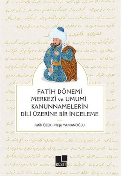Fatih Dönemi Merkezi ve Umumi Kanunnamelerin Dili Üzerine Bir İnceleme Fatih Dönemi Merkezi ve Umumi Kanunnamelerin Dili Üzerine Bir İnceleme