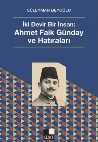 İki Devir Bir İnsan: Ahmet Faik Günday ve Hatıralar İki Devir Bir İnsan: Ahmet Faik Günday ve Hatıralar