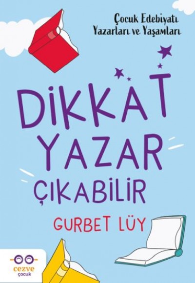 Dikkat Yazar Çıkabilir – Çocuk Edebiyatı Yazarları ve Yaşamları Dikkat Yazar Çıkabilir – Çocuk Edebiyatı Yazarları ve Yaşamları