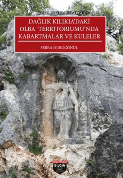 Kılıkıa Arkeolojisi Serisi 4 - Dağlık Kılıkıa'daki Olba Terrıtorıumu'nda Kabartmalar ve Kuleler Kılıkıa Arkeolojisi Serisi 4 - Dağlık Kılıkıa'daki Olba Terrıtorıumu'nda Kabartmalar ve Kuleler