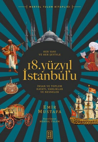 Her Yanı ve Her Şeyiyle 18. Yüzyıl İstanbul’u - İnsan Ve Toplum Hayatı-Varlıklar Ve Nesneler Her Yanı ve Her Şeyiyle 18. Yüzyıl İstanbul’u - İnsan Ve Toplum Hayatı-Varlıklar Ve Nesneler