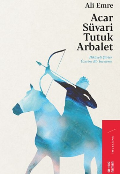 Acar Süvari Tutuk Arbalet - Hikayeli Şiirler Üzerine Bir İnceleme Acar Süvari Tutuk Arbalet - Hikayeli Şiirler Üzerine Bir İnceleme