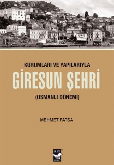 Kurumları ve Yapılarıyla Giresun Şehri (Osmanlı Dönemi) Kurumları ve Yapılarıyla Giresun Şehri (Osmanlı Dönemi)