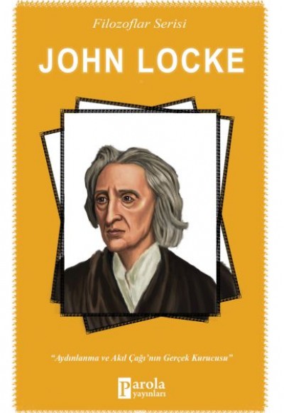 John Locke - Aydınlanma ve Akıl Çağının Gerçek Kurucusu John Locke - Aydınlanma ve Akıl Çağının Gerçek Kurucusu
