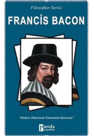 Francis Bacon - Filozoflar Serisi - Modern Tümevarım Yönteminin Kurucusu Francis Bacon - Filozoflar Serisi - Modern Tümevarım Yönteminin Kurucusu