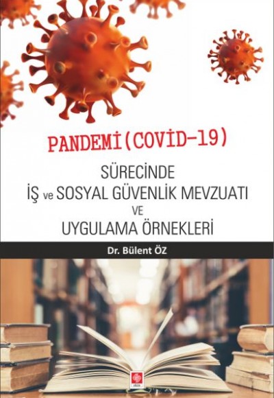 Pandemi (Covid-19) Sürecinde İş ve Sosyal Güvenlik Mevzuatı ve Uygulama Örnekleri Pandemi (Covid-19) Sürecinde İş ve Sosyal Güvenlik Mevzuatı ve Uygulama Örnekleri