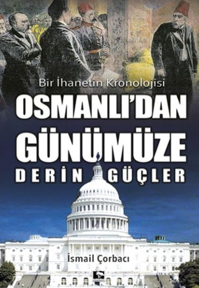 Osmanlı'dan Günümüze Derin Güçler - Bir İhanetin Kronolojisi Osmanlı'dan Günümüze Derin Güçler - Bir İhanetin Kronolojisi