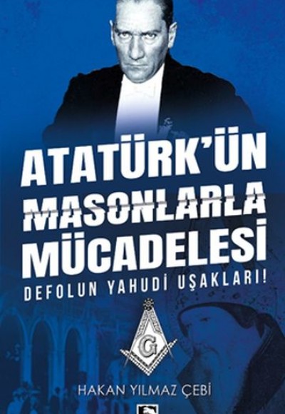 Atatürk'ün Masonlarla Mücadelesi Atatürk'ün Masonlarla Mücadelesi
