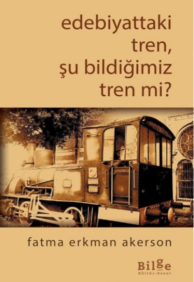Edebiyattaki Tren, Şu Bildiğimiz Tren mi? Edebiyattaki Tren, Şu Bildiğimiz Tren mi?