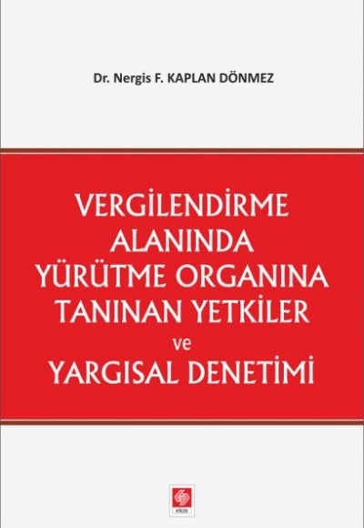 Vergilendirme Alanında Yürütme Organına Tanınan Yetkiler ve Yargısal Denetimi Vergilendirme Alanında Yürütme Organına Tanınan Yetkiler ve Yargısal Denetimi