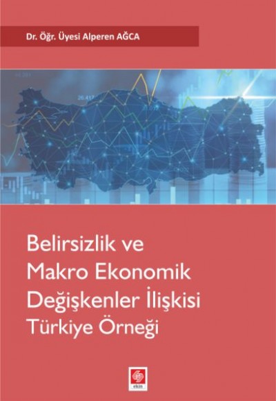 Belirsizlik ve Makro Ekonomik Değişkenler İlişkisi Türkiye Örneği Belirsizlik ve Makro Ekonomik Değişkenler İlişkisi Türkiye Örneği