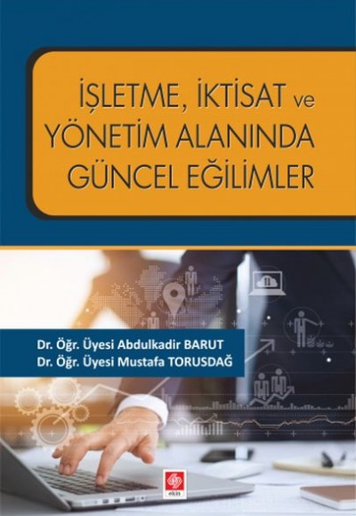İşletme İktisat ve Yönetim Alanında Güncel Eğilimler İşletme İktisat ve Yönetim Alanında Güncel Eğilimler