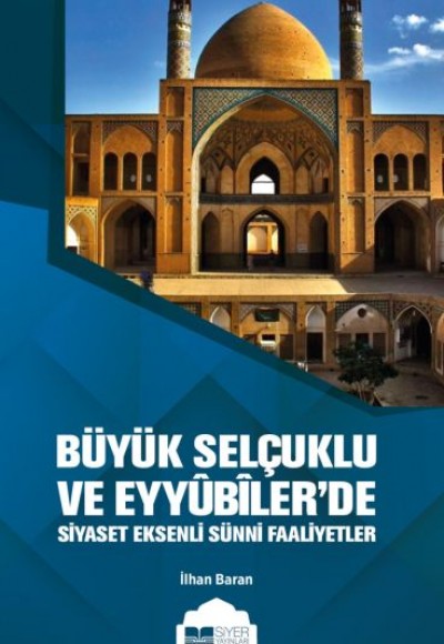 Büyük Selçuklu ve Eyyübiler'de Siyaset Eksenli Sünni Faaliyetler Büyük Selçuklu ve Eyyübiler'de Siyaset Eksenli Sünni Faaliyetler