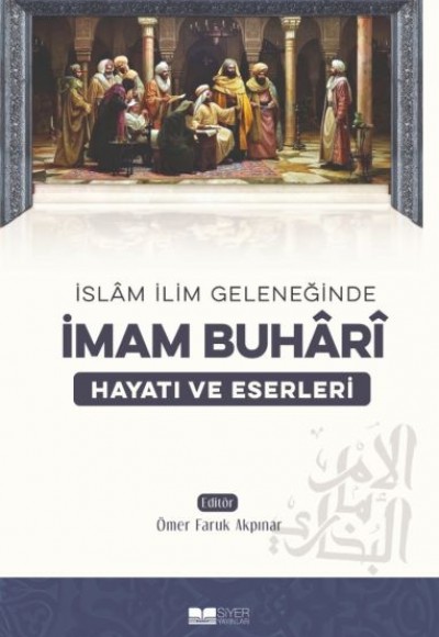 İmam Buhari - Hayatı ve Eserleri İmam Buhari - Hayatı ve Eserleri