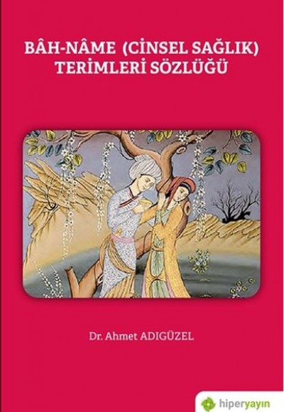 Bah-Name (Cinsel Sağlık) Terimleri Sözlüğü Bah-Name (Cinsel Sağlık) Terimleri Sözlüğü