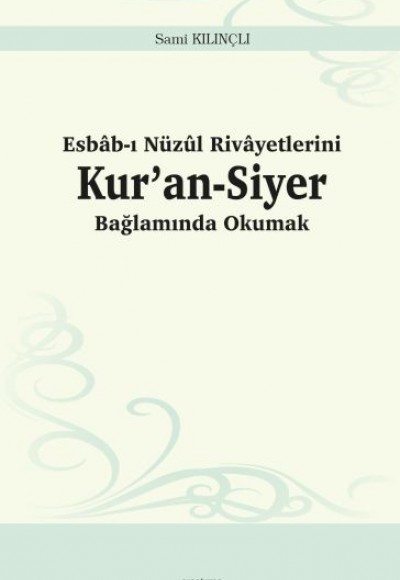 Esbâb-ı Nüzûl Rivâyetlerini Kur’an-Siyer Bağlamında Okumak Esbâb-ı Nüzûl Rivâyetlerini Kur’an-Siyer Bağlamında Okumak