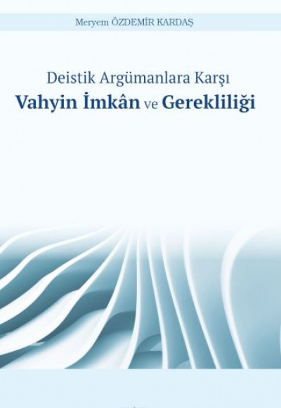 Deistik Argümanlara Karşı Vahyin İmkân ve Gerekliliği Deistik Argümanlara Karşı Vahyin İmkân ve Gerekliliği