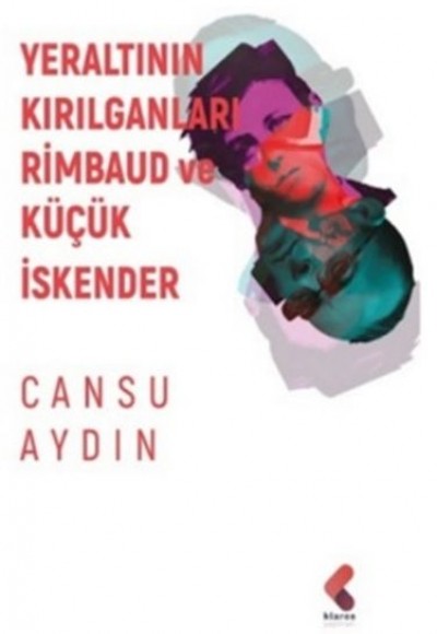 Yeraltının Kırılganları Rimbaud ve Küçük İskender Yeraltının Kırılganları Rimbaud ve Küçük İskender