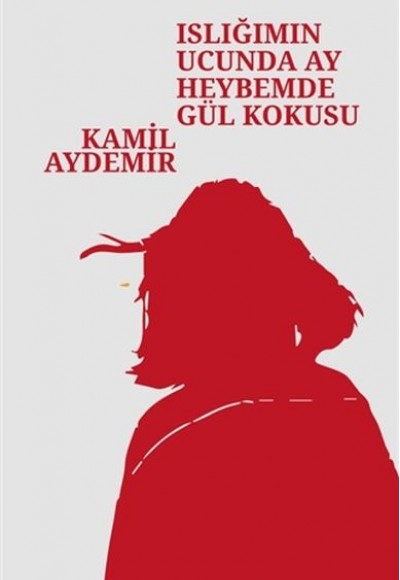 Islığımın Ucunda Ay Heybemde Gül Kokusu Islığımın Ucunda Ay Heybemde Gül Kokusu