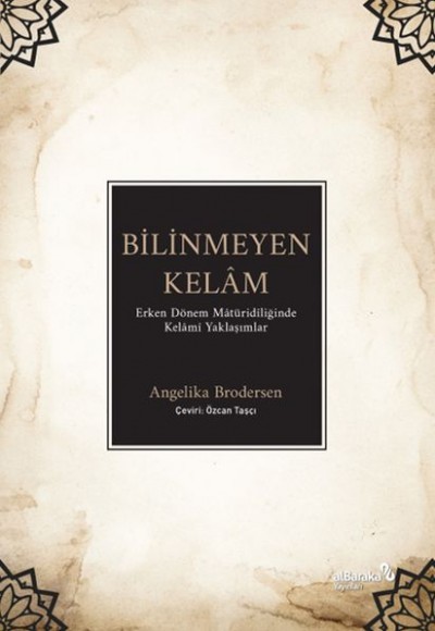 Bilinmeyen Kelâm: Erken Dönem Mâtüridîliğinde Kelâmî Yaklaşımlar Bilinmeyen Kelâm: Erken Dönem Mâtüridîliğinde Kelâmî Yaklaşımlar