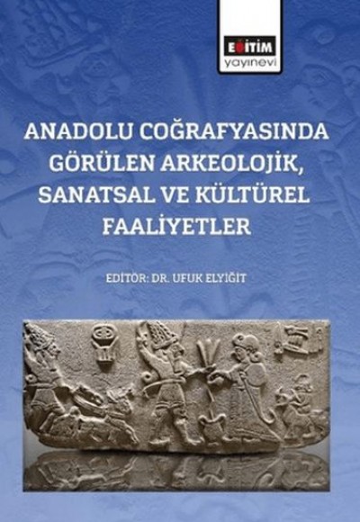 Anadolu Coğrafyasında Görülen Arkeolojik, Sanatsal Ve Kültürel Faaliyetler Anadolu Coğrafyasında Görülen Arkeolojik, Sanatsal Ve Kültürel Faaliyetler