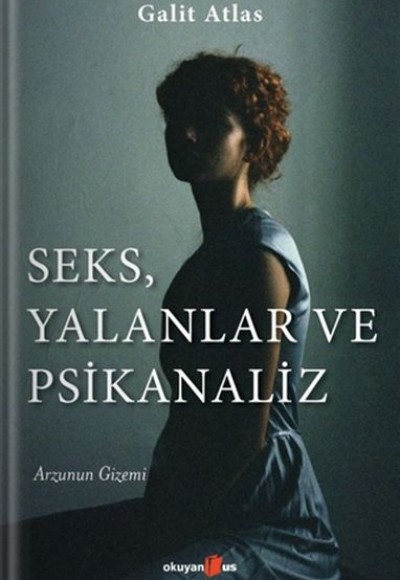 Seks, Yalanlar ve Psikanaliz - Arzunun Gizemi Seks, Yalanlar ve Psikanaliz - Arzunun Gizemi