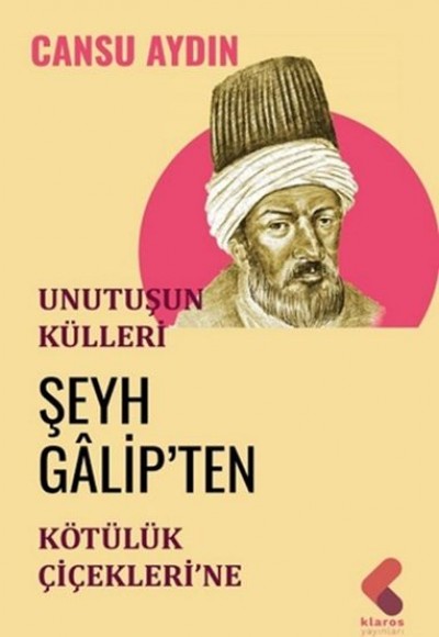 Unutuluşun Külleri - Şeyh Galip'ten Kötülük Çiçekleri'ne Unutuluşun Külleri - Şeyh Galip'ten Kötülük Çiçekleri'ne
