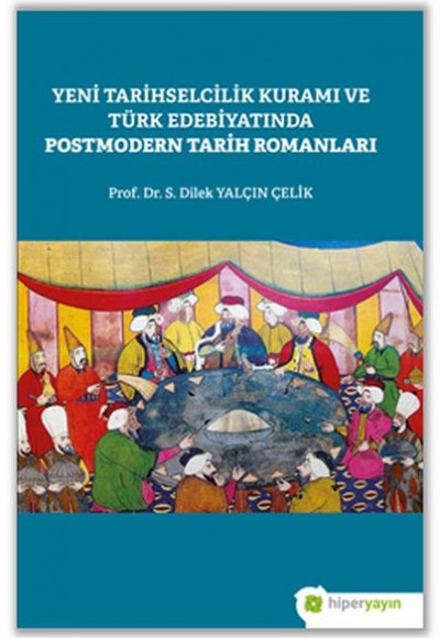 Yeni Tarihselcilik Kuramı ve Türk Edebiyatında Postmodern Tarih Romanları Yeni Tarihselcilik Kuramı ve Türk Edebiyatında Postmodern Tarih Romanları