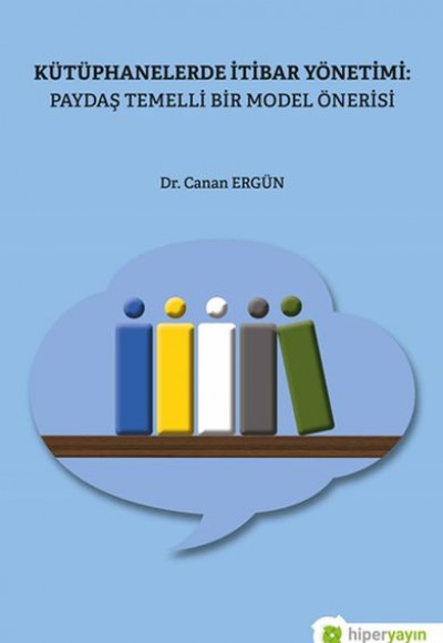 Kütüphanelerde İtibar Yönetimi: Paydaş Temelli Bir Model Önerisi Kütüphanelerde İtibar Yönetimi: Paydaş Temelli Bir Model Önerisi