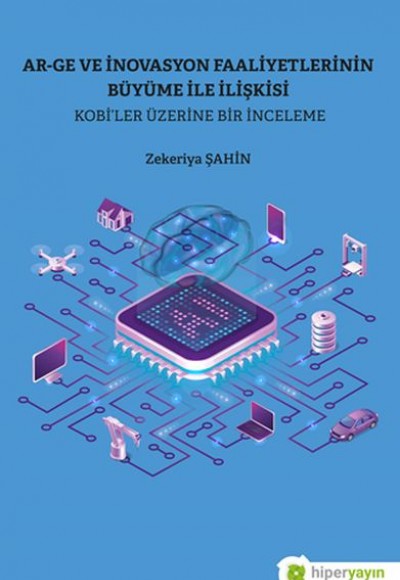 Ar-Ge ve İnovasyon Faaliyetlerinin Büyüme İle İlişkisi Kobi’ler Üzerine Bir İnceleme Ar-Ge ve İnovasyon Faaliyetlerinin Büyüme İle İlişkisi Kobi’ler Üzerine Bir İnceleme