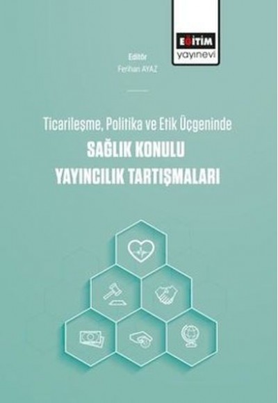 Ticarileşme, Politika Ve Etik Üçgeninde Sağlık Konulu Yayıncılık Tartışmaları Ticarileşme, Politika Ve Etik Üçgeninde Sağlık Konulu Yayıncılık Tartışmaları