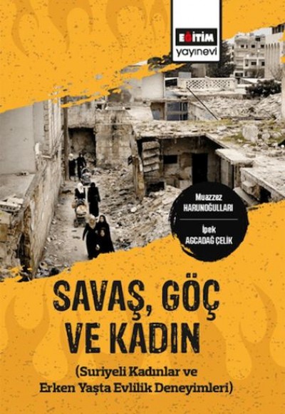 Savaş,Göç Ve Kadın (Suriyeli Kadınlar Ve Erken Yaşta Evlilik Deneyimleri) Savaş,Göç Ve Kadın (Suriyeli Kadınlar Ve Erken Yaşta Evlilik Deneyimleri)