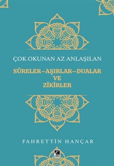 Çok Okunan Az Anlaşılan Sureler-Aşırlar-Dualar ve Zikirler Çok Okunan Az Anlaşılan Sureler-Aşırlar-Dualar ve Zikirler