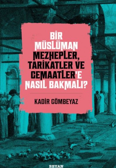 Bir Müslüman Mezhepler, Tarikatler ve Cemaatler’e Nasıl Bakmalı? Bir Müslüman Mezhepler, Tarikatler ve Cemaatler’e Nasıl Bakmalı?