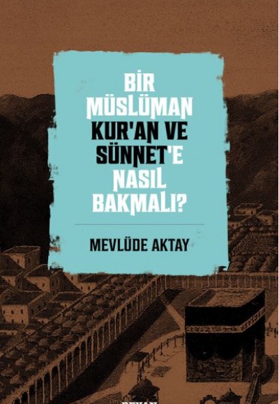 Bir Müslüman Kur’an ve Sünnet’e Nasıl Bakmalı? Bir Müslüman Kur’an ve Sünnet’e Nasıl Bakmalı?
