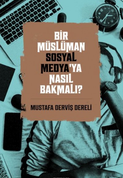 Bir Müslüman Sosyal Medya’ya Nasıl Bakmalı? Bir Müslüman Sosyal Medya’ya Nasıl Bakmalı?