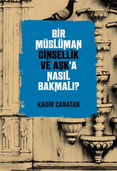 Bir Müslüman Cinsellik ve Aşk’a Nasıl Bakmalı? Bir Müslüman Cinsellik ve Aşk’a Nasıl Bakmalı?