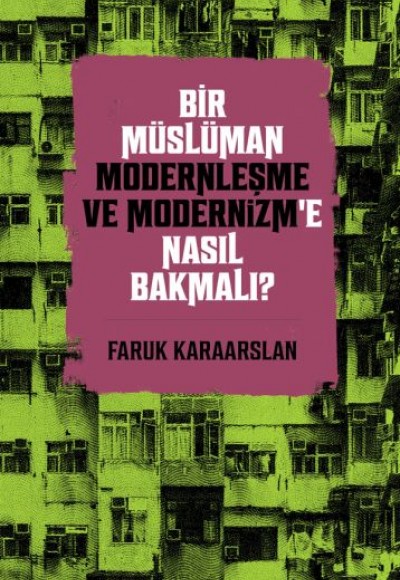 Bir Müslüman Modernleşme ve Modernizm’e Nasıl Bakmalı? Bir Müslüman Modernleşme ve Modernizm’e Nasıl Bakmalı?