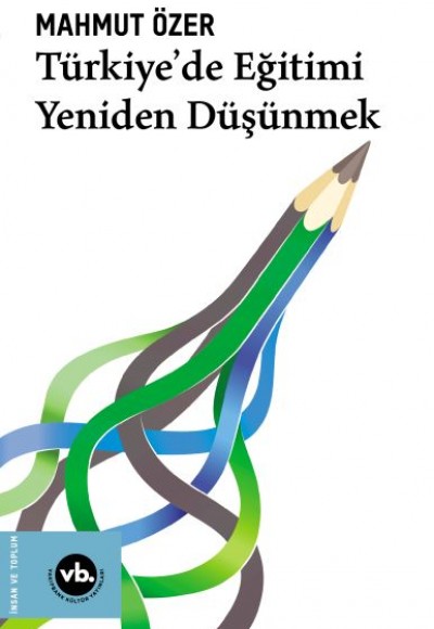 Türkiye’de Eğitimi Yeniden Düşünmek Türkiye’de Eğitimi Yeniden Düşünmek